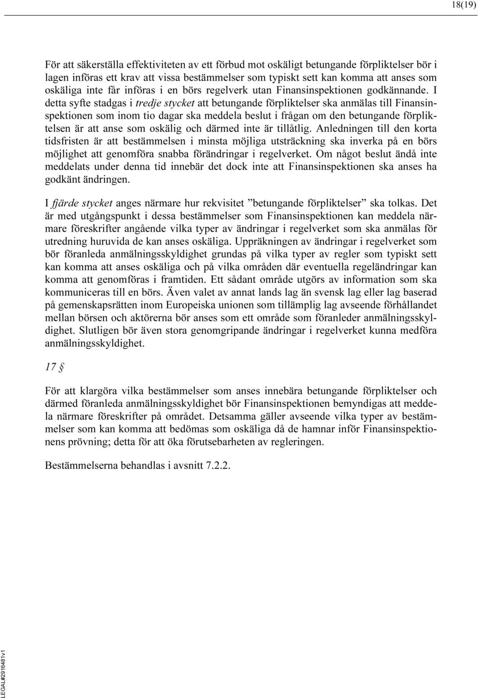 I detta syfte stadgas i tredje stycket att betungande förpliktelser ska anmälas till Finansinspektionen som inom tio dagar ska meddela beslut i frågan om den betungande förpliktelsen är att anse som