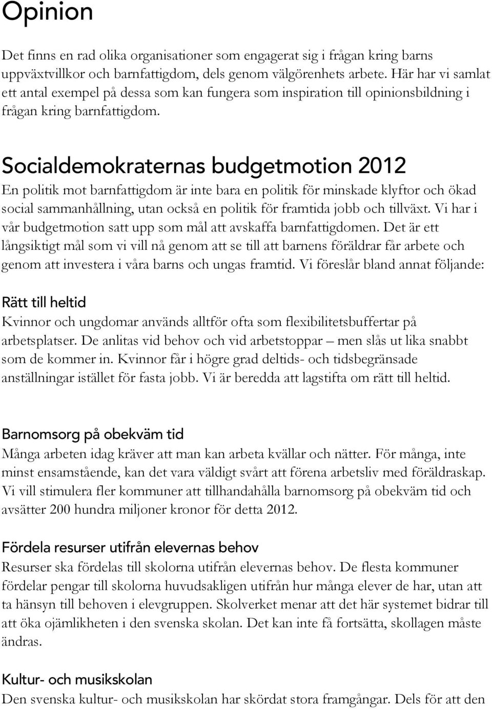 Socialdemokraternas budgetmotion 2012 En politik mot barnfattigdom är inte bara en politik för minskade klyftor och ökad social sammanhållning, utan också en politik för framtida jobb och tillväxt.