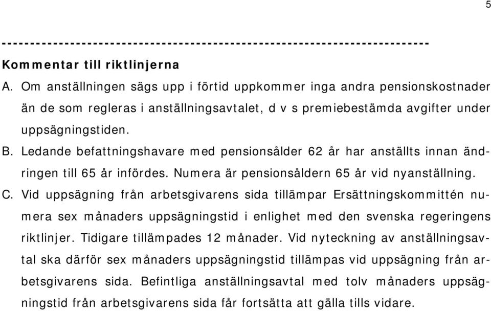 Ledande befattningshavare med pensionsålder 62 år har anställts innan ändringen till 65 år infördes. Numera är pensionsåldern 65 år vid nyanställning. C.