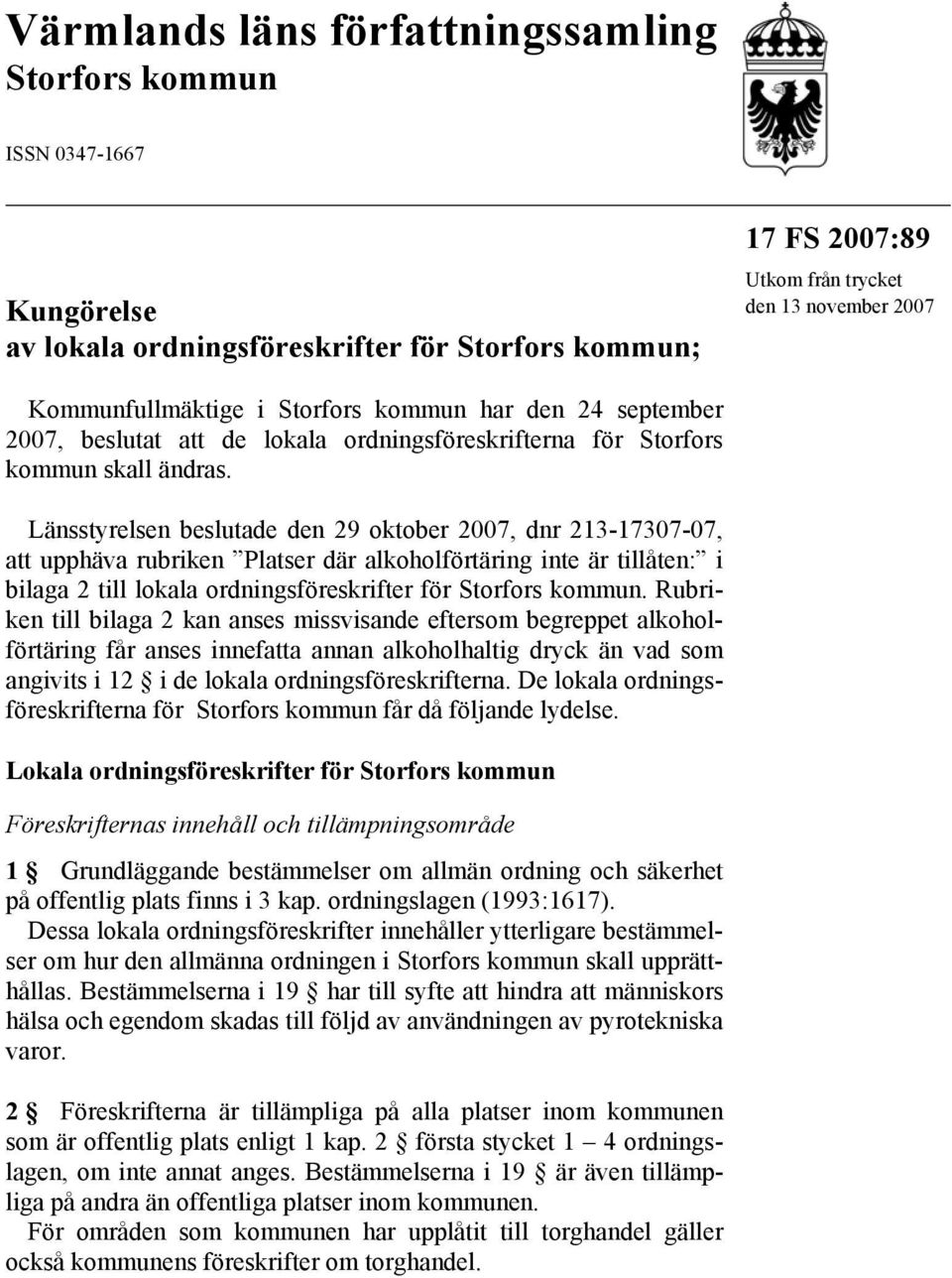 Länsstyrelsen beslutade den 29 oktober 2007, dnr 213-17307-07, att upphäva rubriken Platser där alkoholförtäring inte är tillåten: i bilaga 2 till lokala ordningsföreskrifter för Storfors kommun.