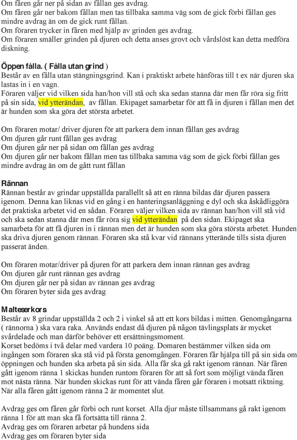 ( Fålla utan grind ) Består av en fålla utan stängningsgrind. Kan i praktiskt arbete hänföras till t ex när djuren ska lastas in i en vagn.