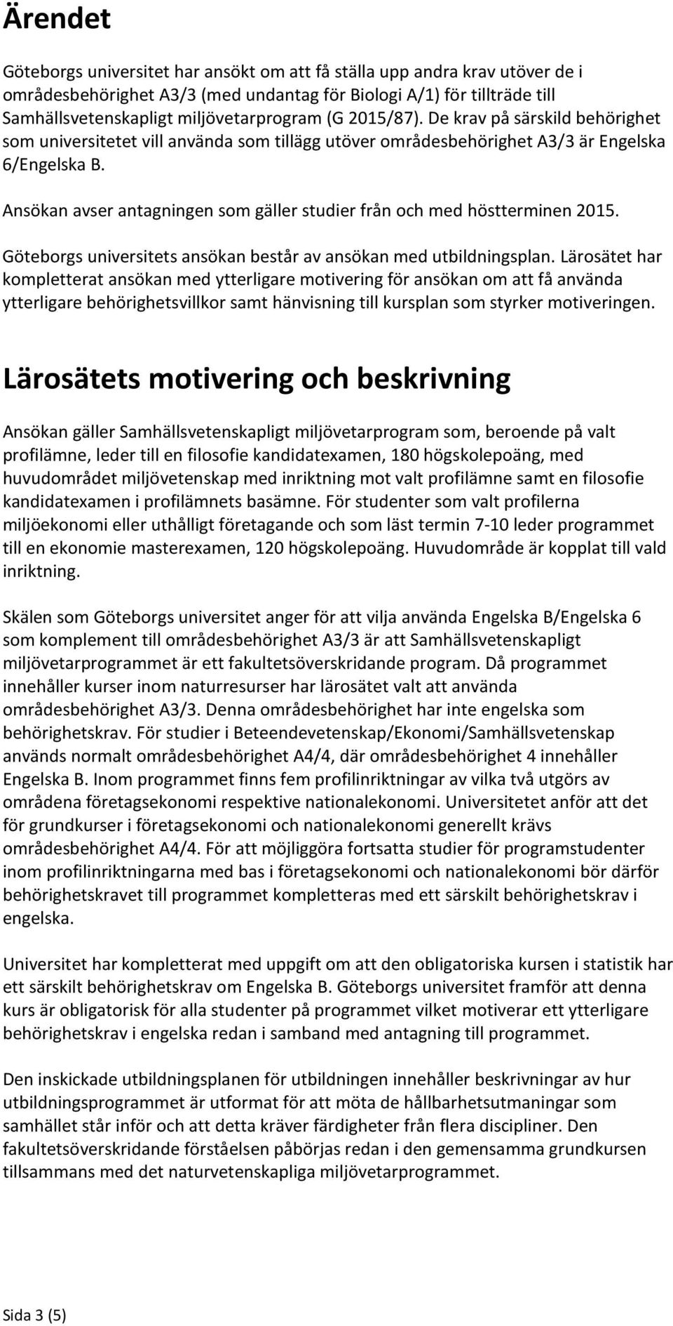 Ansökan avser antagningen som gäller studier från och med höstterminen 2015. Göteborgs universitets ansökan består av ansökan med utbildningsplan.