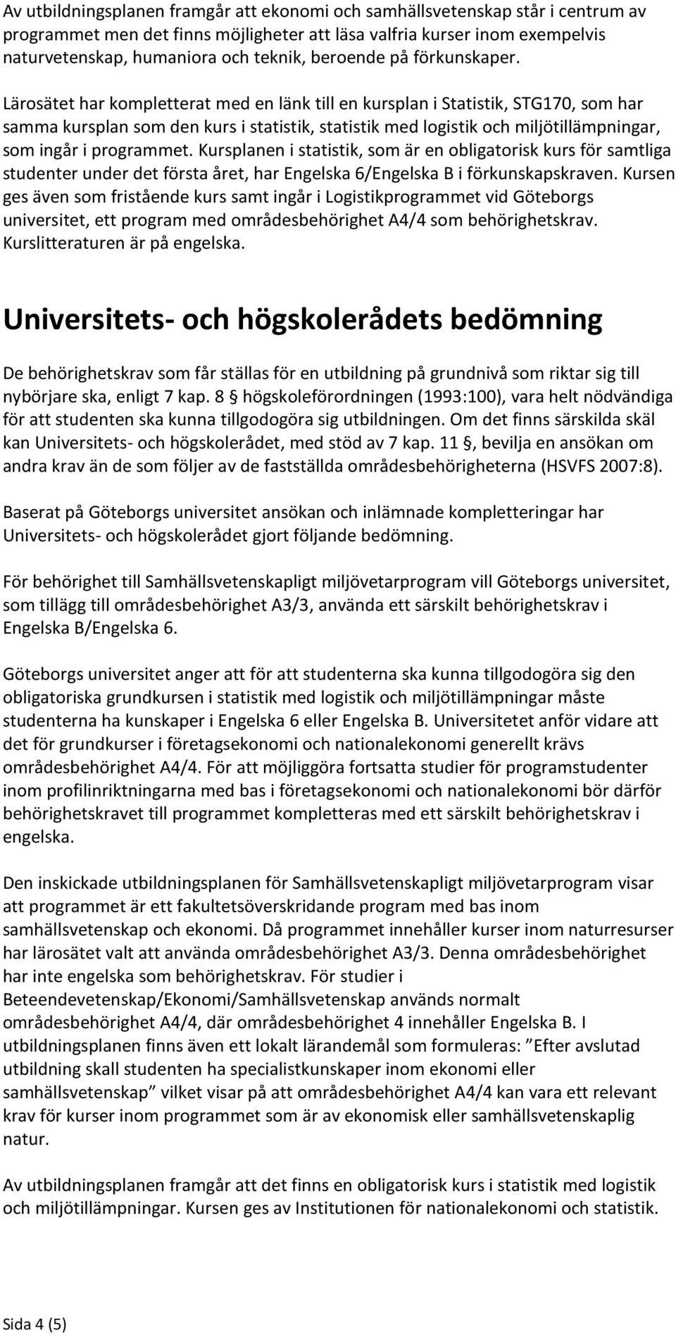 Lärosätet har kompletterat med en länk till en kursplan i Statistik, STG170, som har samma kursplan som den kurs i statistik, statistik med logistik och miljötillämpningar, som ingår i programmet.