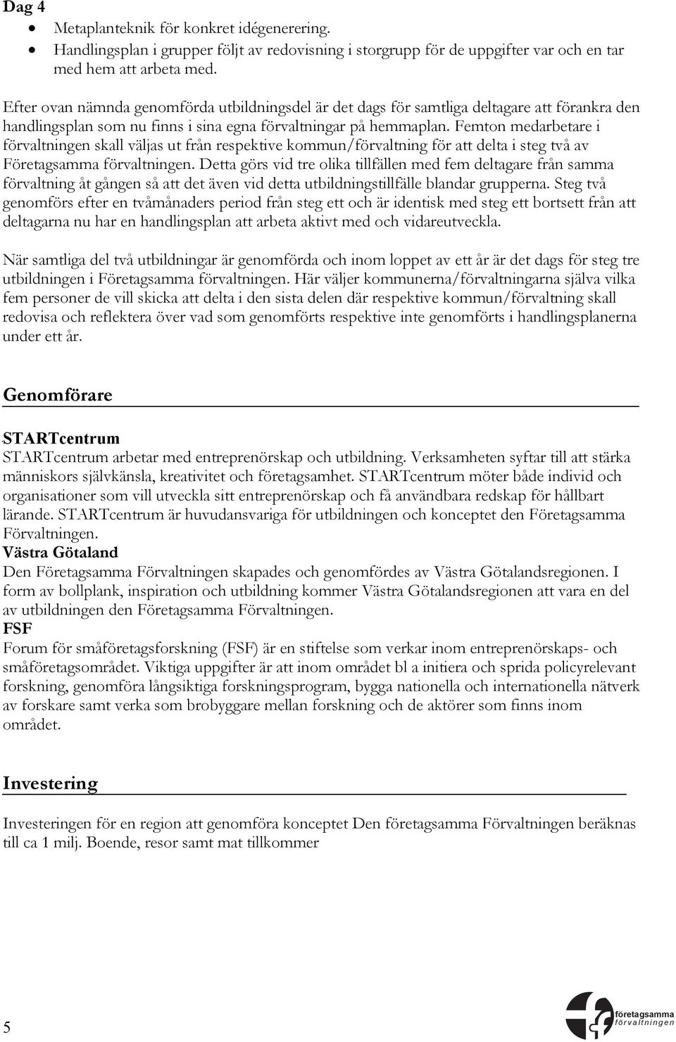 Femton medarbetare i skall väljas ut från respektive kommun/förvaltning för att delta i steg två av Företagsamma.