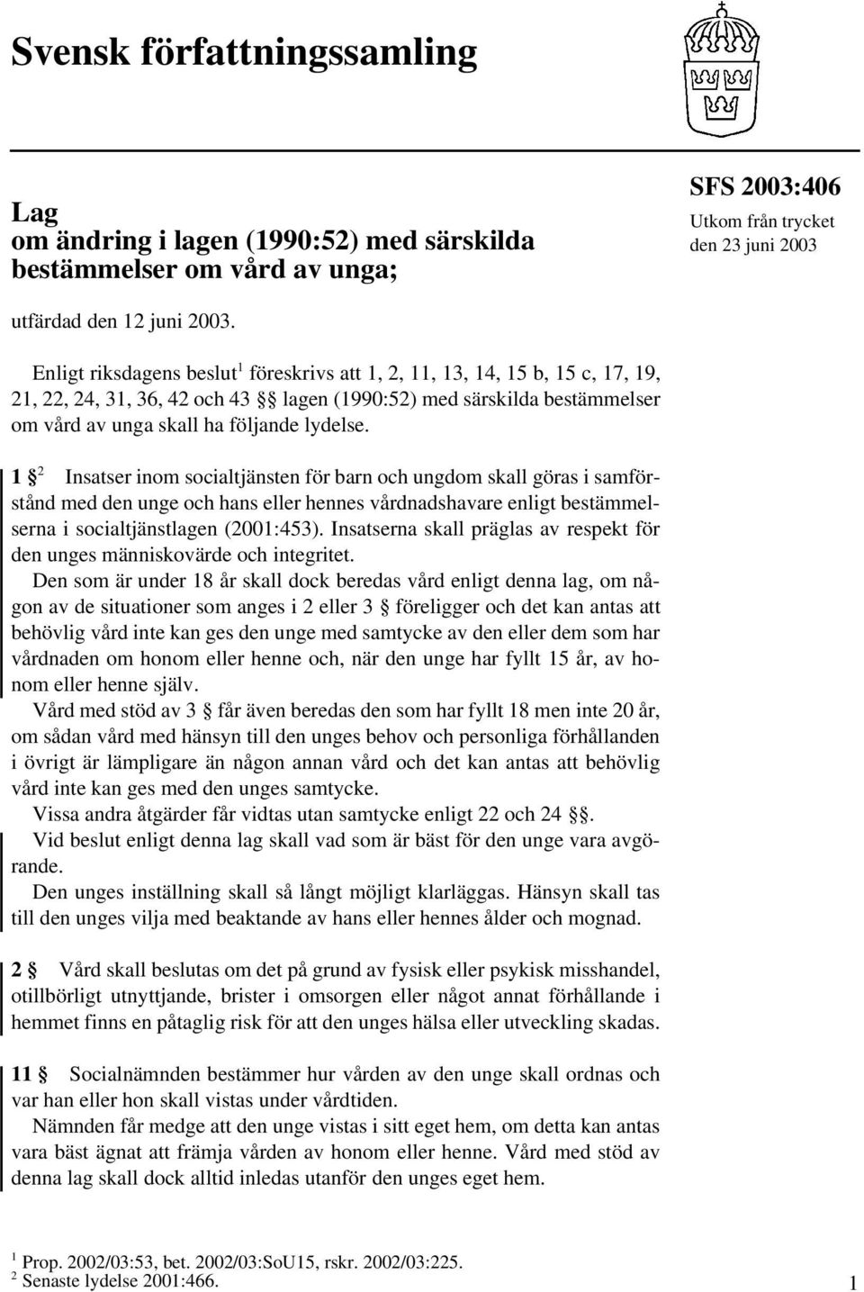 1 2 Insatser inom socialtjänsten för barn och ungdom skall göras i samförstånd med den unge och hans eller hennes vårdnadshavare enligt bestämmelserna i socialtjänstlagen (2001:453).