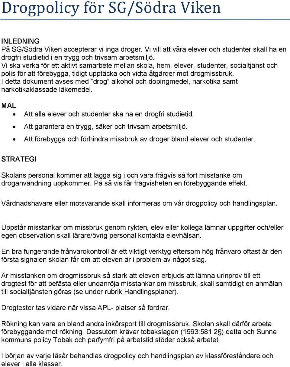 I detta dokument avses med drog alkohol och dopingmedel, narkotika samt narkotikaklassade läkemedel. MÅL Att alla elever och studenter ska ha en drogfri studietid.