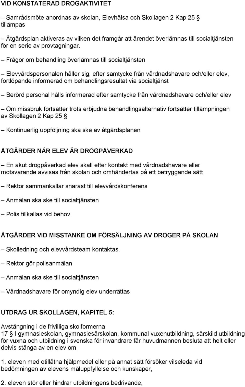 Frågor om behandling överlämnas till socialtjänsten Elevvårdspersonalen håller sig, efter samtycke från vårdnadshavare och/eller elev, fortlöpande informerad om behandlingsresultat via socialtjänst