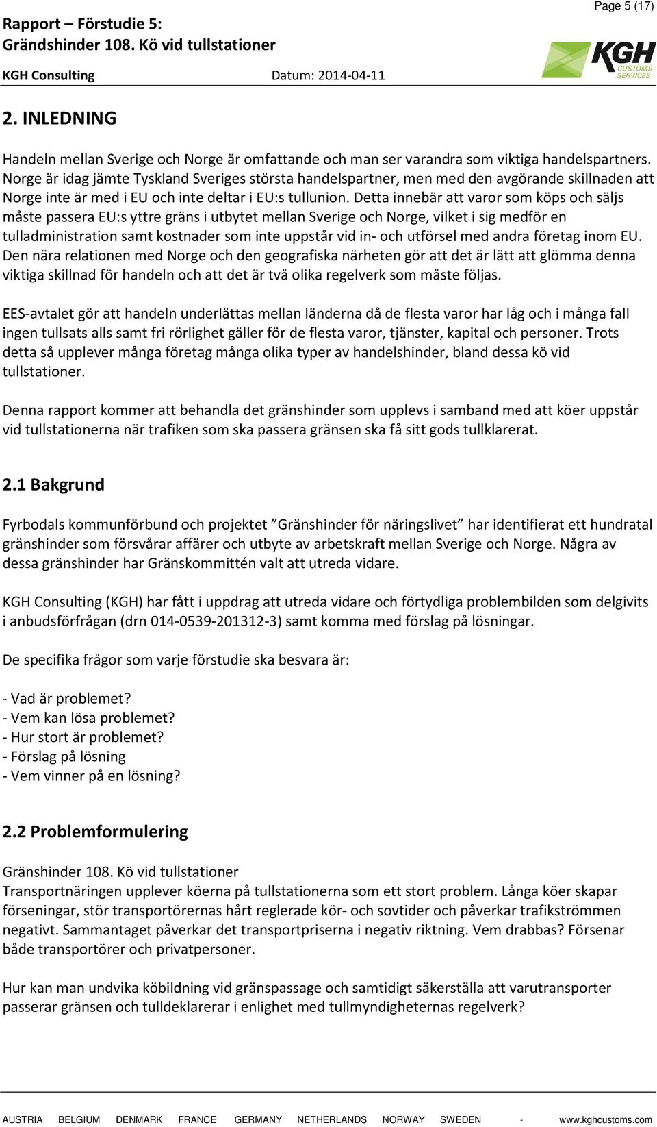 Detta innebär att varor som köps och säljs måste passera EU:s yttre gräns i utbytet mellan Sverige och Norge, vilket i sig medför en tulladministration samt kostnader som inte uppstår vid in- och