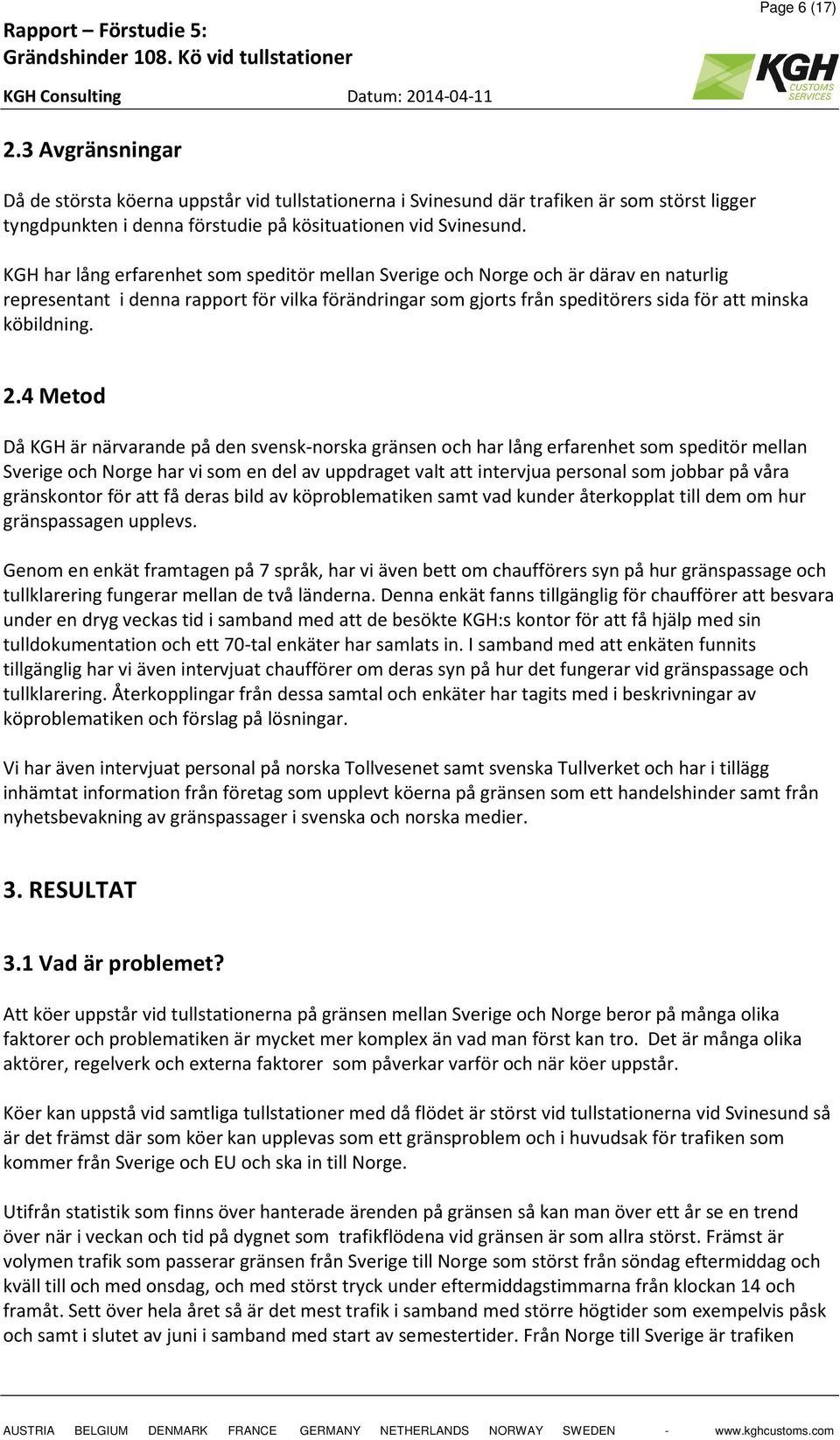 2.4 Metod Då KGH är närvarande på den svensk-norska gränsen och har lång erfarenhet som speditör mellan Sverige och Norge har vi som en del av uppdraget valt att intervjua personal som jobbar på våra