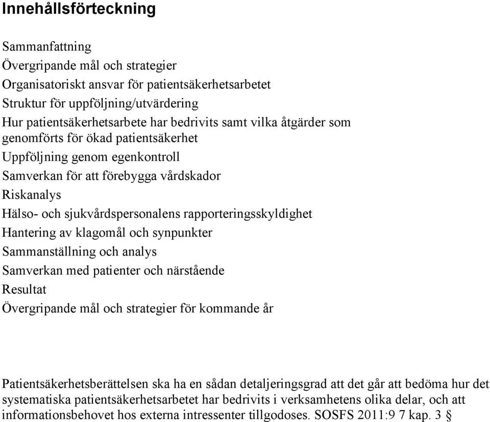 Hantering av klagomål och synpunkter Sammanställning och analys Samverkan med patienter och närstående Resultat Övergripande mål och strategier för kommande år Patientsäkerhetsberättelsen ska ha en