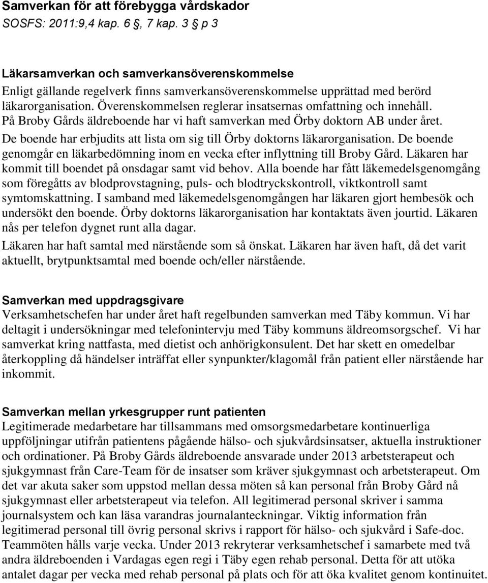 Överenskommelsen reglerar insatsernas omfattning och innehåll. På Broby Gårds äldreboende har vi haft samverkan med Örby doktorn AB under året.