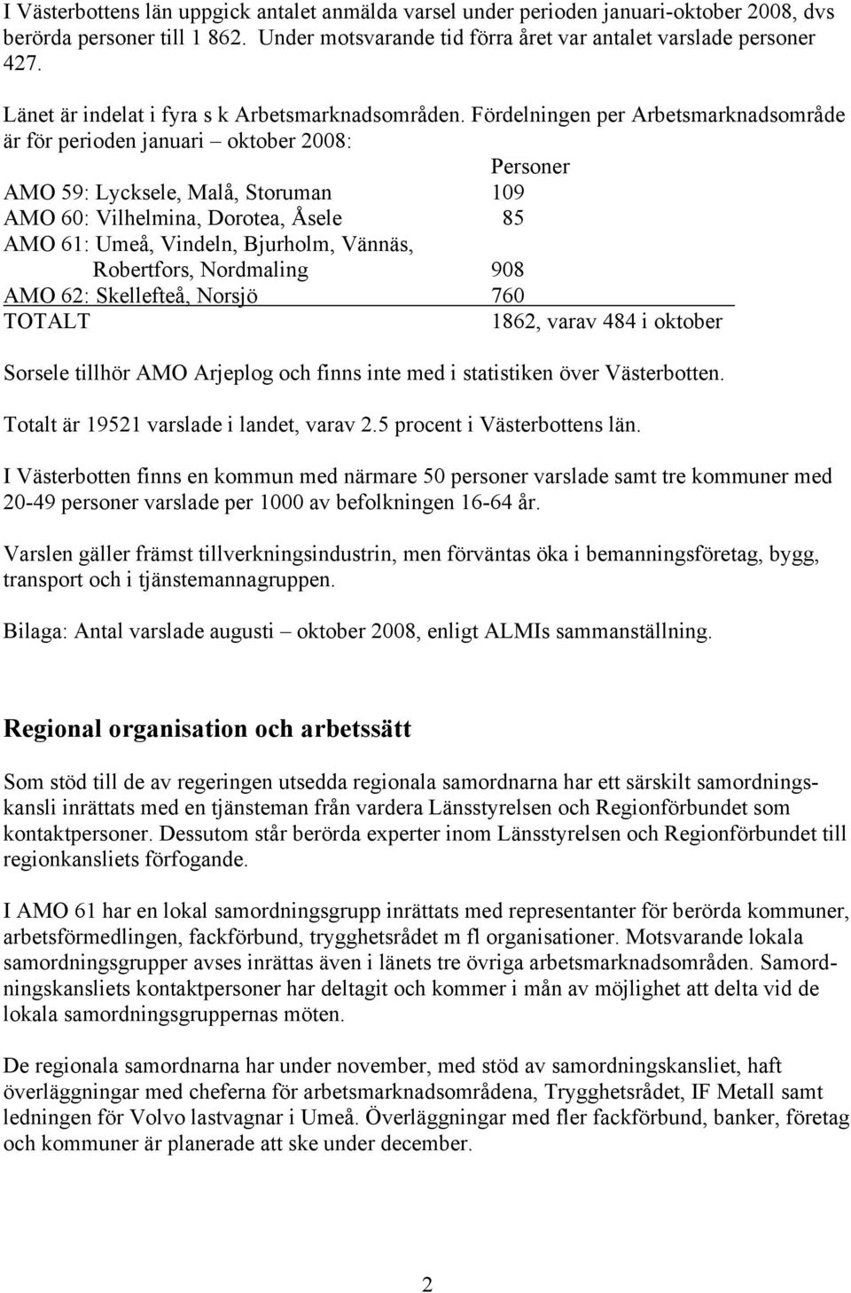 Fördelningen per Arbetsmarknadsområde är för perioden januari oktober 2008: Personer AMO 59: Lycksele, Malå, Storuman 109 AMO 60: Vilhelmina, Dorotea, Åsele 85 AMO 61: Umeå, Vindeln, Bjurholm,