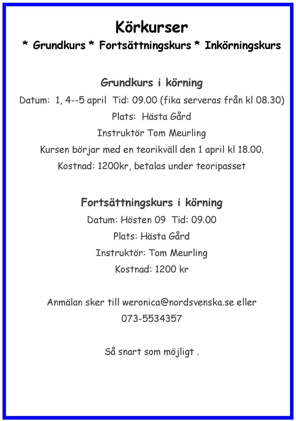 30) Plats: Hästa Gård Instruktör Tom Meurling Kursen börjar med en teorikväll den 1 april kl 18.00.
