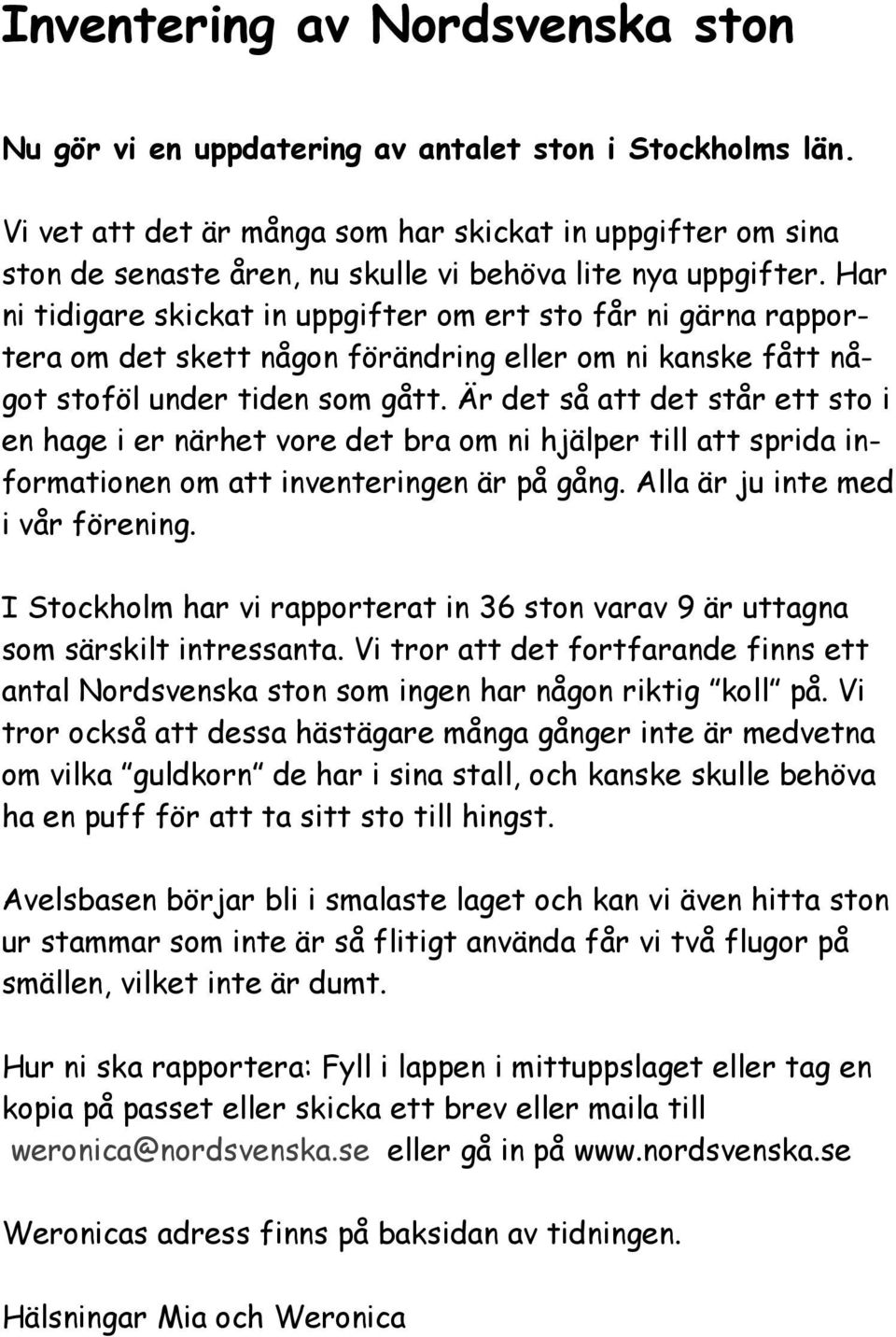 Har ni tidigare skickat in uppgifter om ert sto får ni gärna rapportera om det skett någon förändring eller om ni kanske fått något stoföl under tiden som gått.