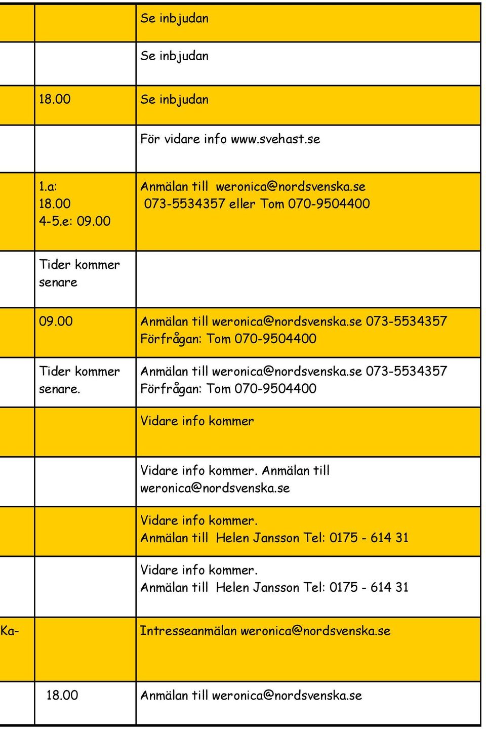 Anmälan till weronica@nordsvenska.se 073-5534357 Förfrågan: Tom 070-9504400 Vidare info kommer Vidare info kommer. Anmälan till weronica@nordsvenska.