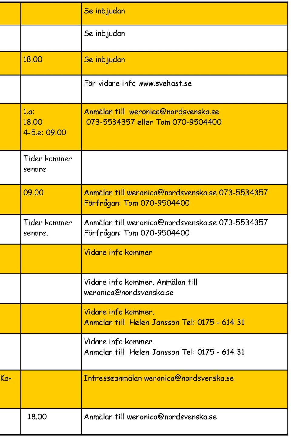 Anmälan till weronica@nordsvenska.se 073-5534357 Förfrågan: Tom 070-9504400 Vidare info kommer Vidare info kommer. Anmälan till weronica@nordsvenska.