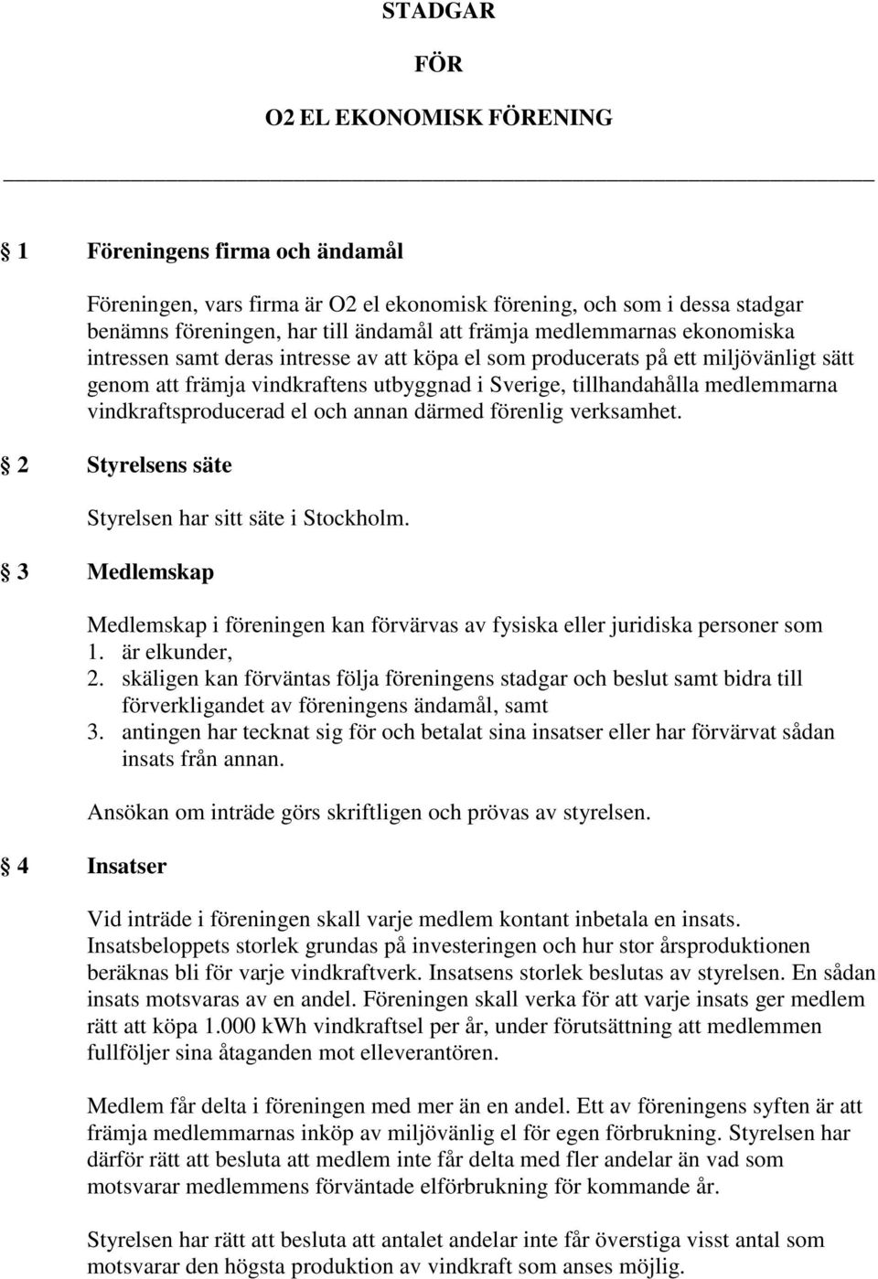 vindkraftsproducerad el och annan därmed förenlig verksamhet. 2 Styrelsens säte Styrelsen har sitt säte i Stockholm.