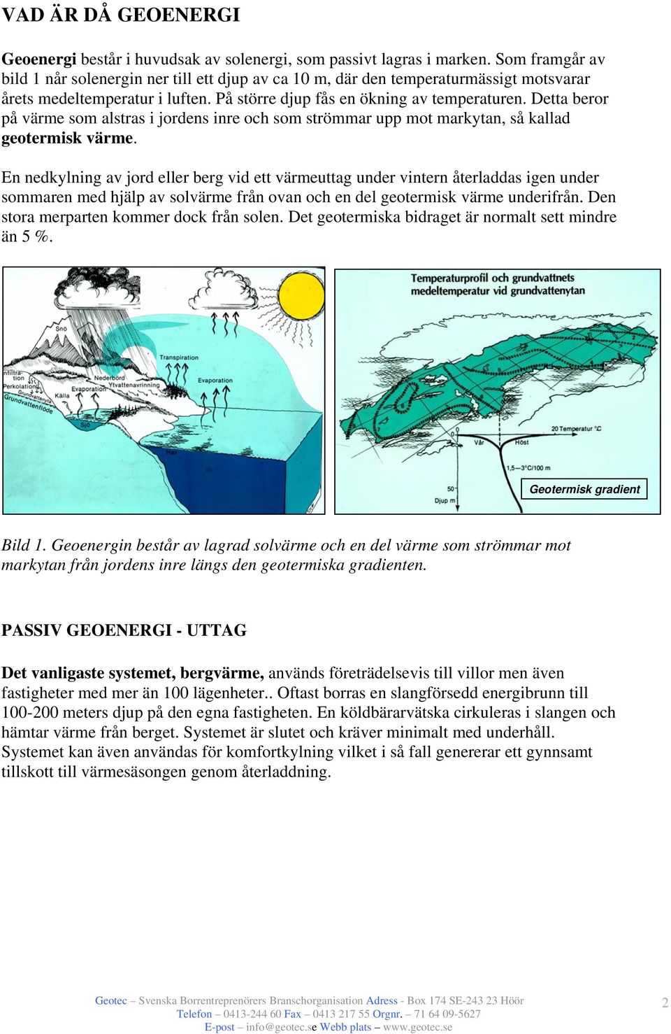 Detta beror på värme som alstras i jordens inre och som strömmar upp mot markytan, så kallad geotermisk värme.