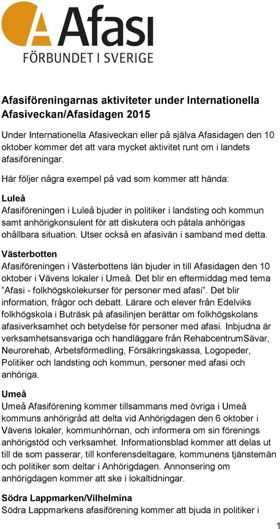 Här följer några exempel på vad som kommer att hända: Luleå Afasiföreningen i Luleå bjuder in politiker i landsting och kommun samt anhörigkonsulent för att diskutera och påtala anhörigas ohållbara