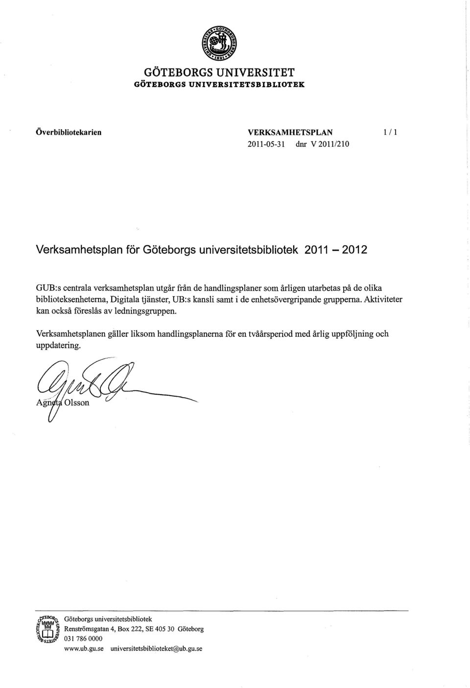 enhetsövergripande grupperna. Aktiviteter kan också föreslås av ledningsgruppen.