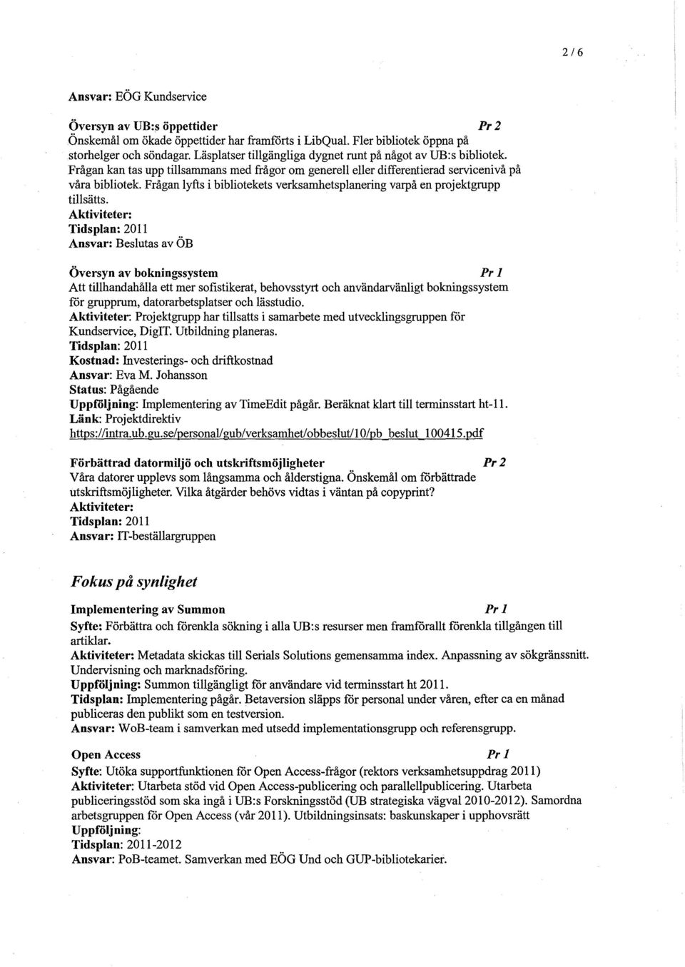 Frågan lyfts i bibliotekets verksamhetsplanering varpå en projektgrupp tillsätts.