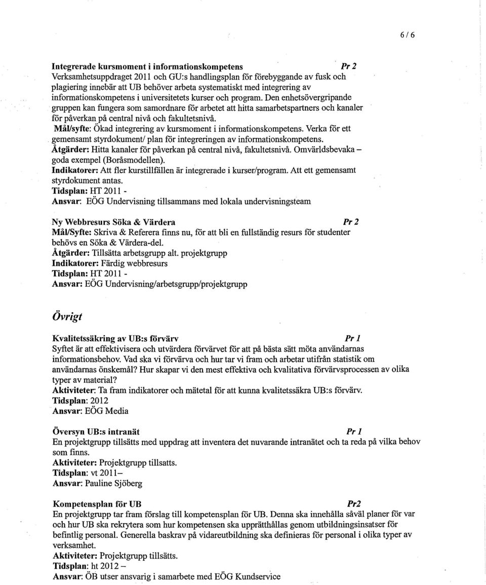 Den enhetsövergripande gruppen kan fungera som samordnare för arbetet att hitta samarbetspartners och kanaler för påverkan på central nivå och fakultetsnivå.