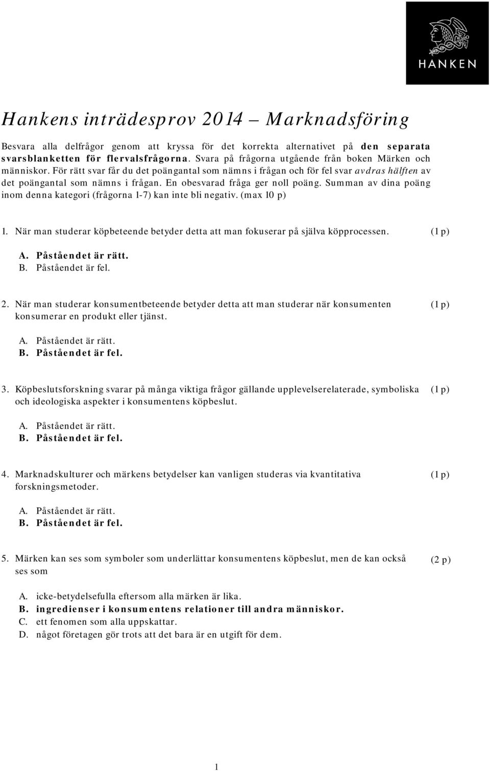 En obesvarad fråga ger noll poäng. Summan av dina poäng inom denna kategori (frågorna 1-7) kan inte bli negativ. (max 10 p) 1.