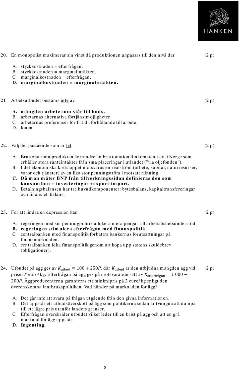 arbetarnas preferenser för fritid i förhållande till arbete. D. lönen. 22. Välj det påstående som är fel. A. Bruttonationalprodukten är mindre än bruttonationalinkomsten t.ex.