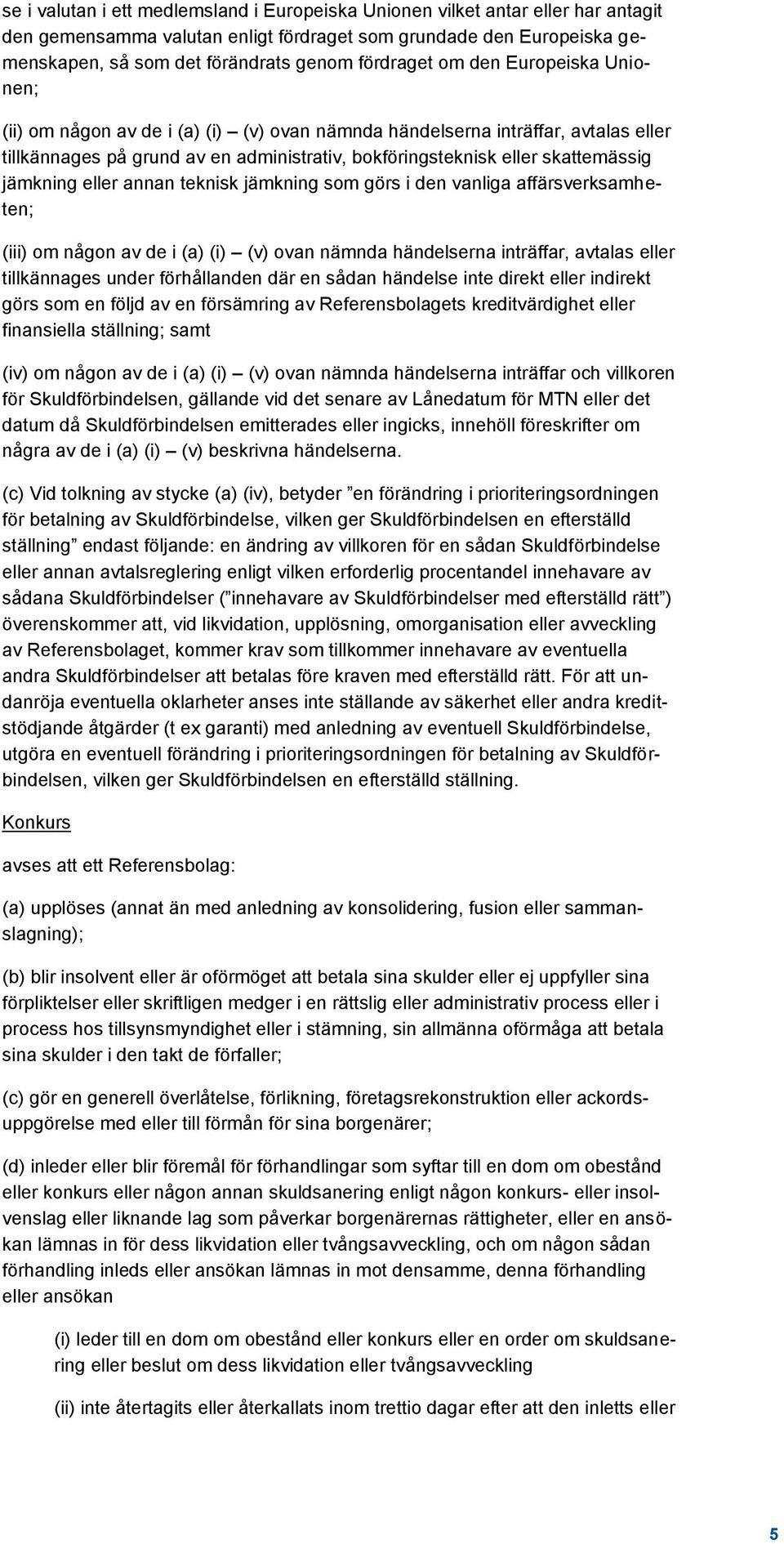 jämkning eller annan teknisk jämkning som görs i den vanliga affärsverksamheten; (iii) om någon av de i (a) (i) (v) ovan nämnda händelserna inträffar, avtalas eller tillkännages under förhållanden