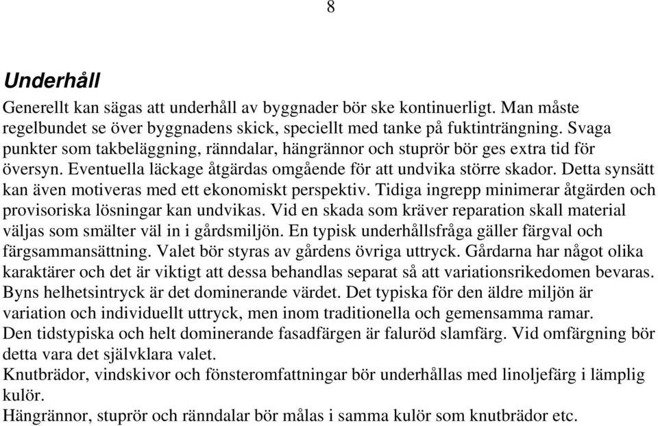 Detta synsätt kan även motiveras med ett ekonomiskt perspektiv. Tidiga ingrepp minimerar åtgärden och provisoriska lösningar kan undvikas.