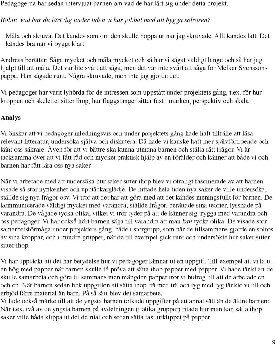 Andreas berättar: Såga mycket och måla mycket och så har vi sågat väldigt länge och så har jag hjälpt till att måla.