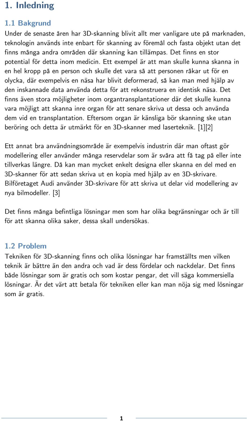 där skanning kan tillämpas. Det finns en stor potential för detta inom medicin.