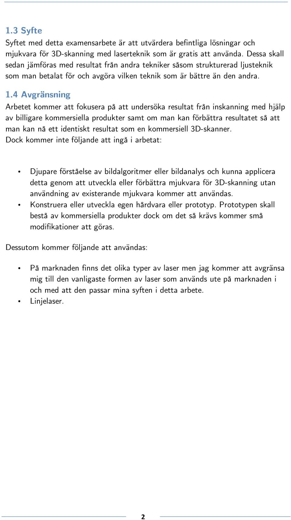 4 Avgränsning Arbetet kommer att fokusera på att undersöka resultat från inskanning med hjälp av billigare kommersiella produkter samt om man kan förbättra resultatet så att man kan nå ett identiskt