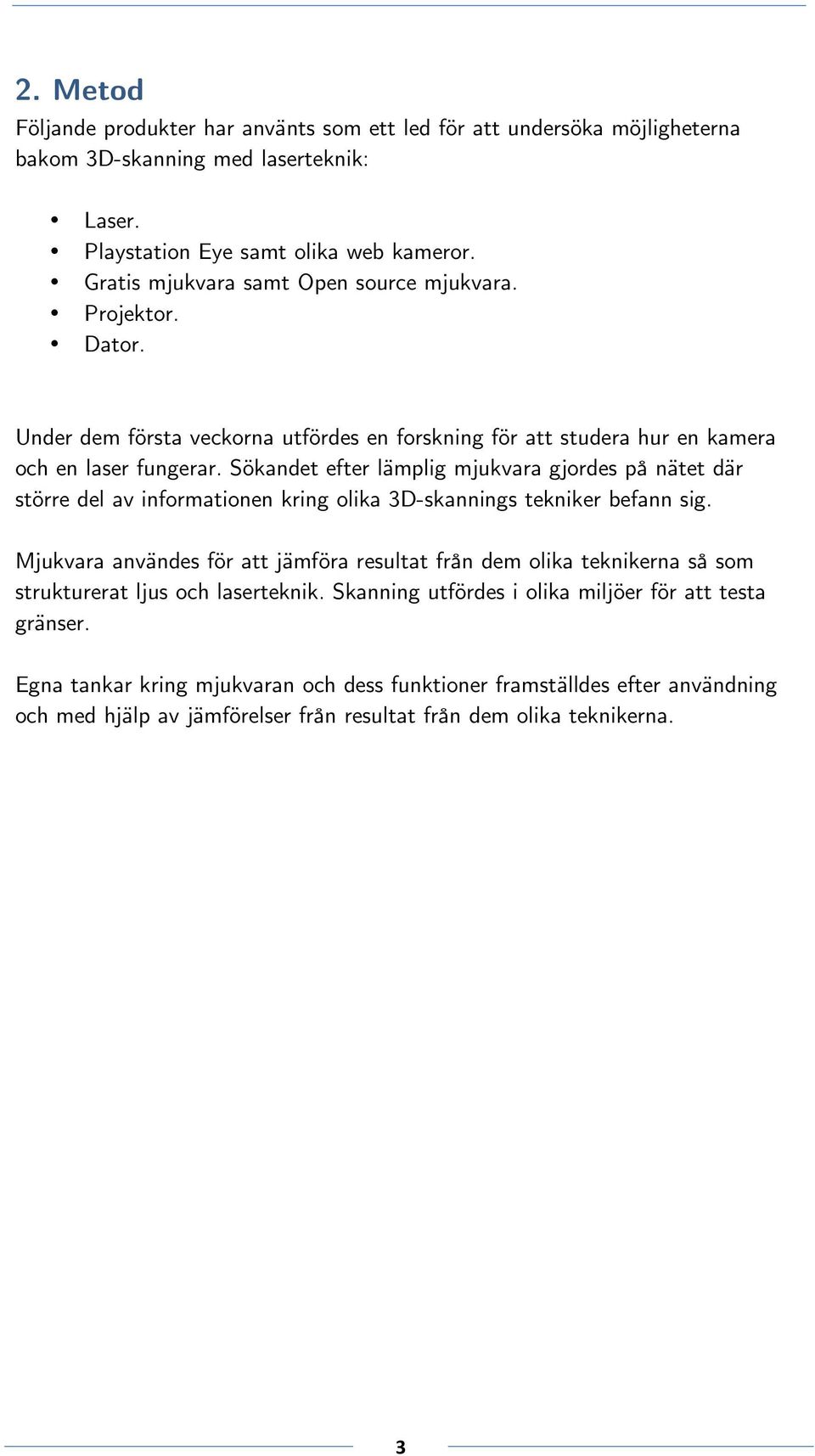Sökandet efter lämplig mjukvara gjordes på nätet där större del av informationen kring olika 3D-skannings tekniker befann sig.