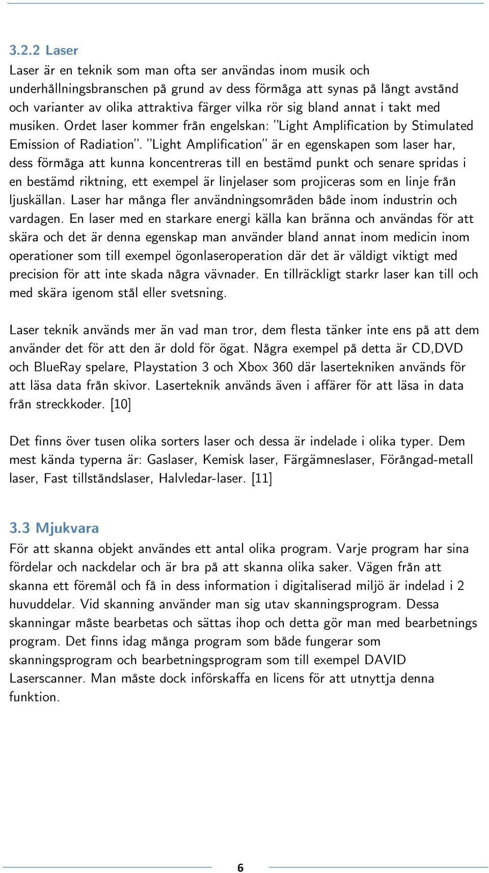 Light Amplification är en egenskapen som laser har, dess förmåga att kunna koncentreras till en bestämd punkt och senare spridas i en bestämd riktning, ett exempel är linjelaser som projiceras som en