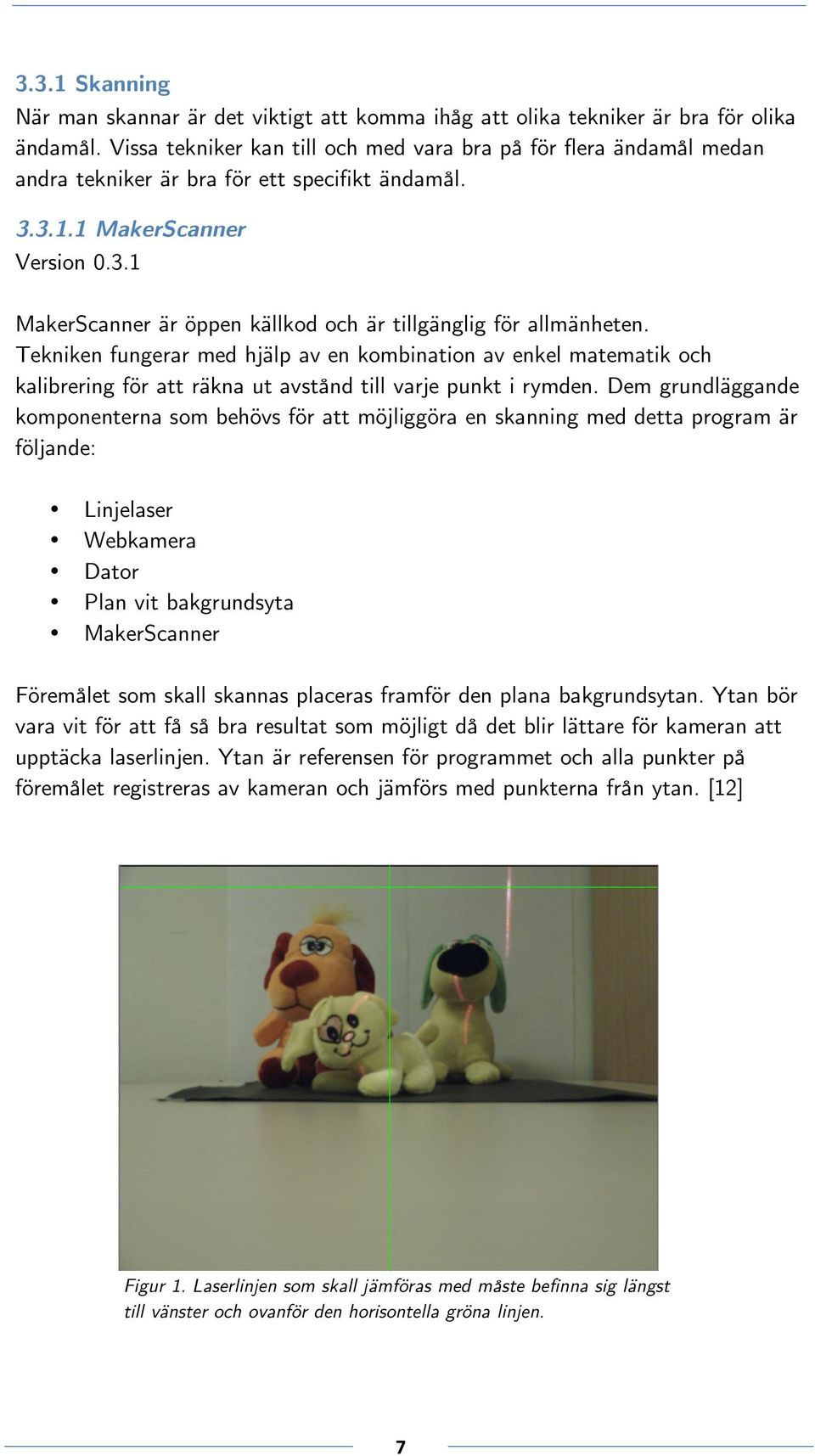 Tekniken fungerar med hjälp av en kombination av enkel matematik och kalibrering för att räkna ut avstånd till varje punkt i rymden.