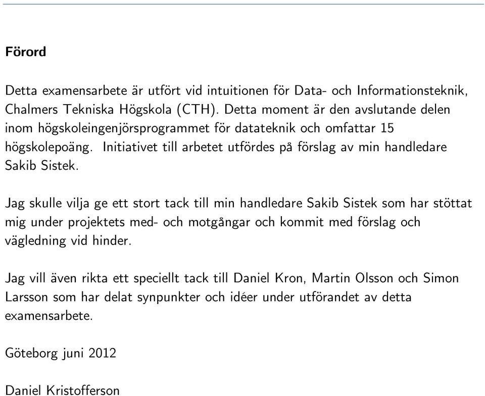 Initiativet till arbetet utfördes på förslag av min handledare Sakib Sistek.