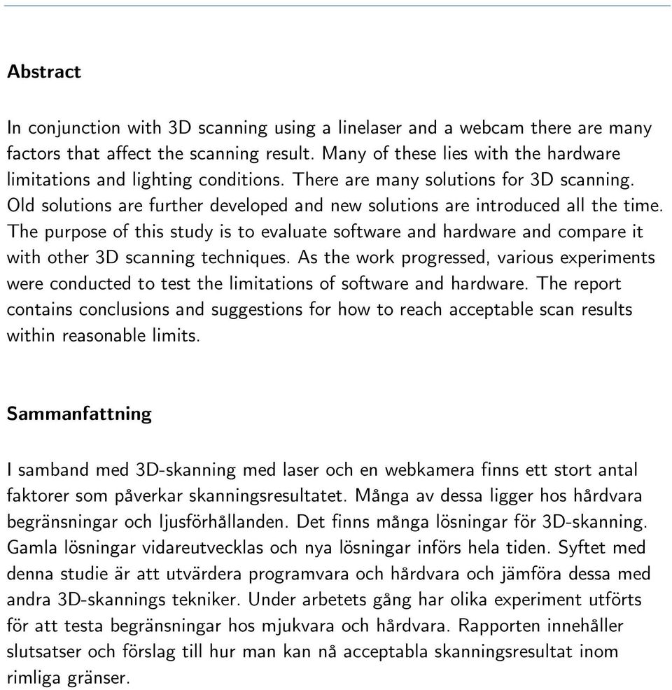 The purpose of this study is to evaluate software and hardware and compare it with other 3D scanning techniques.