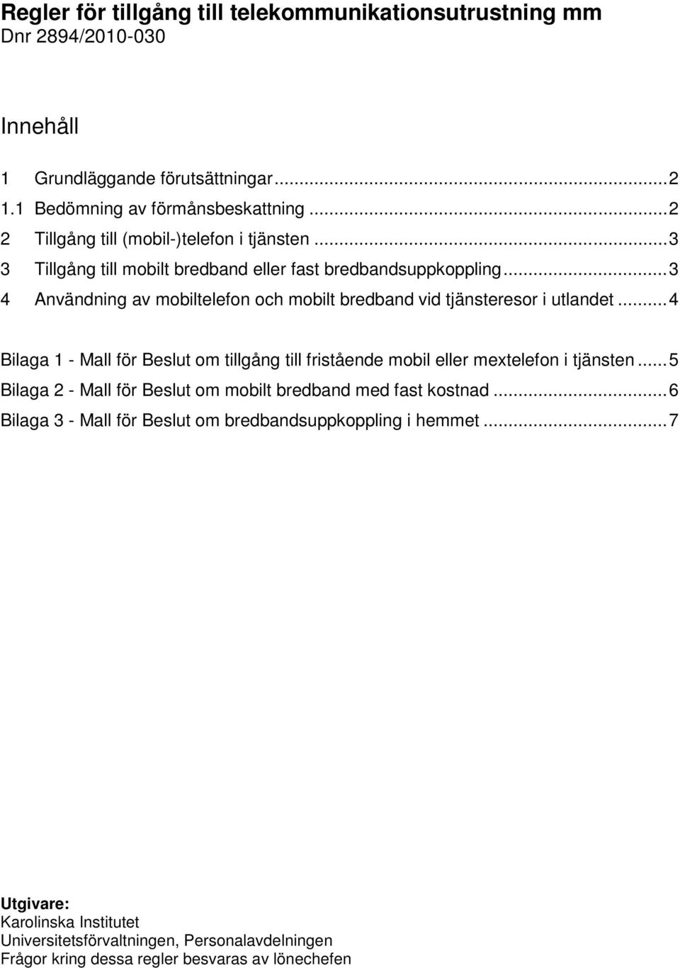 .. 3 4 Användning av mobiltelefon och mobilt bredband vid tjänsteresor i utlandet... 4 Bilaga 1 - Mall för Beslut om tillgång till fristående mobil eller mextelefon i tjänsten.