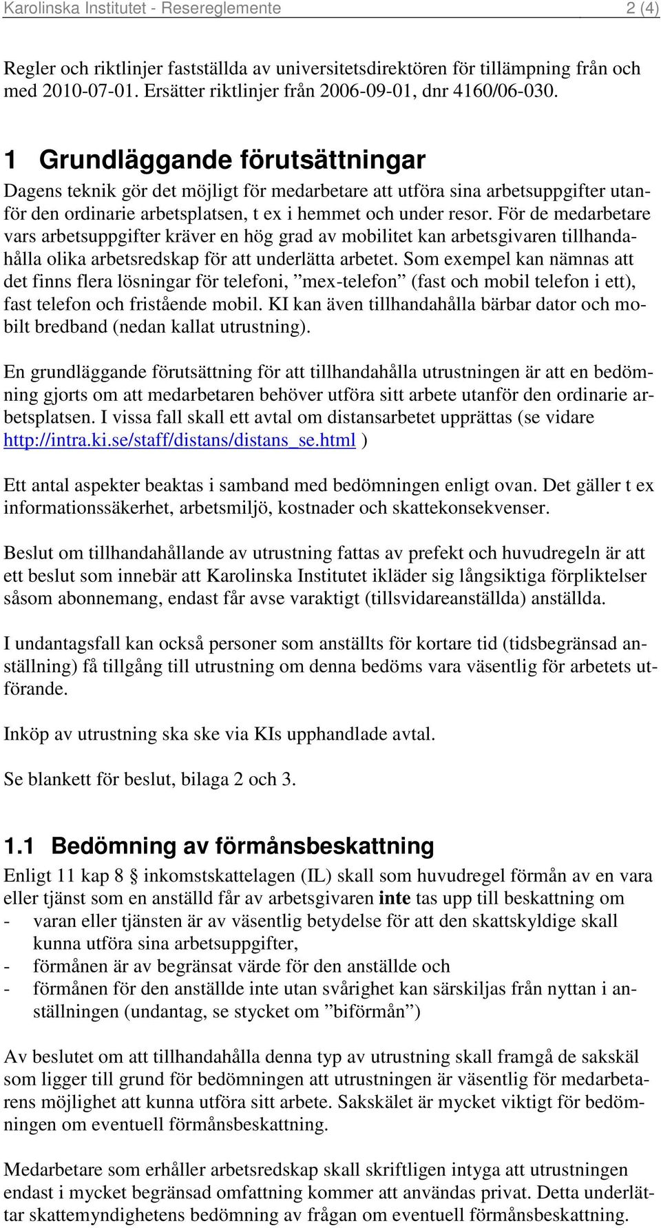 För de medarbetare vars arbetsuppgifter kräver en hög grad av mobilitet kan arbetsgivaren tillhandahålla olika arbetsredskap för att underlätta arbetet.