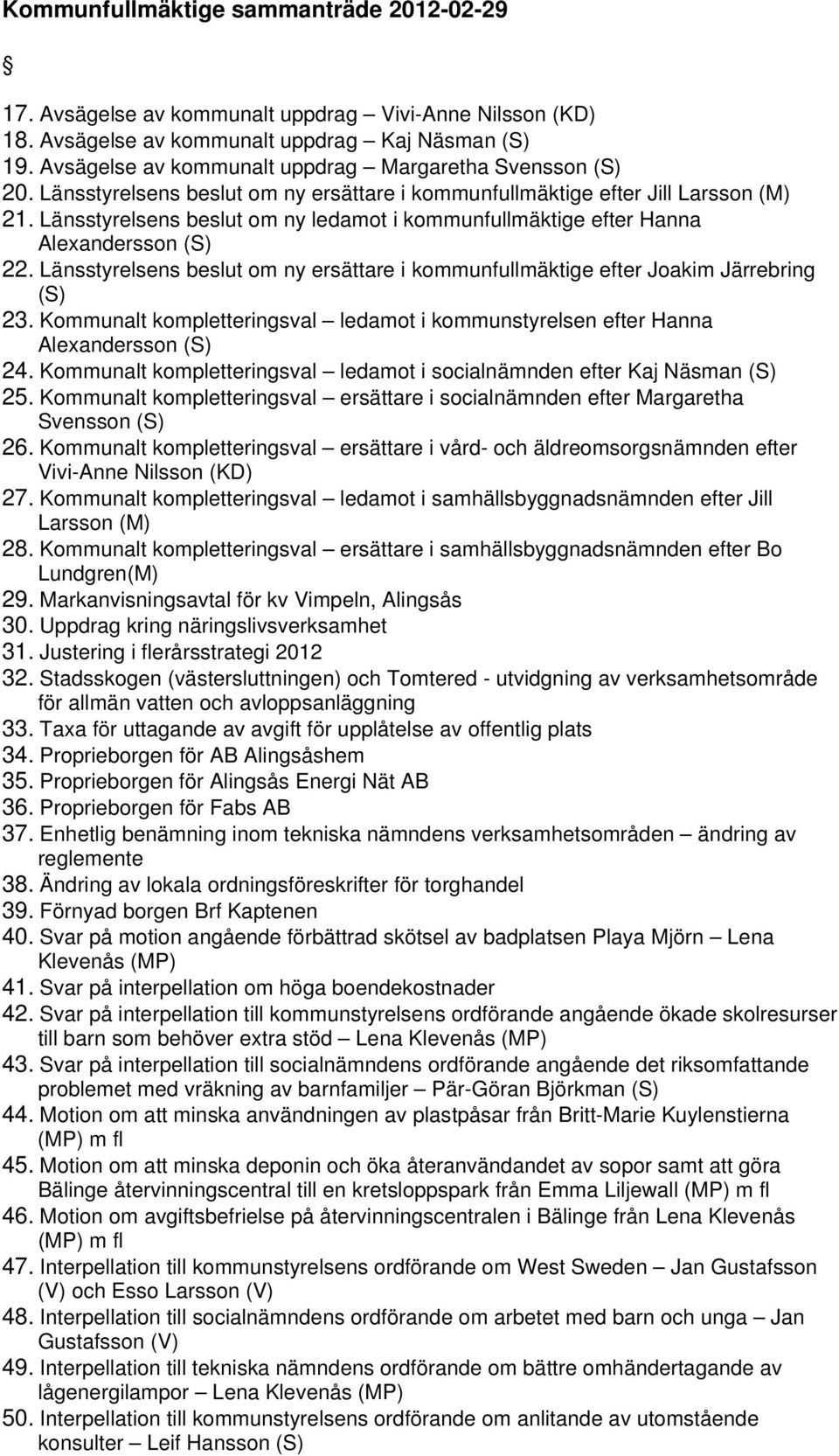 Länsstyrelsens beslut om ny ersättare i kommunfullmäktige efter Joakim Järrebring (S) 23. Kommunalt kompletteringsval ledamot i kommunstyrelsen efter Hanna Alexandersson (S) 24.