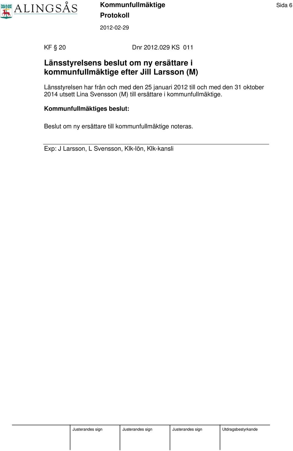 Länsstyrelsen har från och med den 25 januari 2012 till och med den 31 oktober 2014 utsett