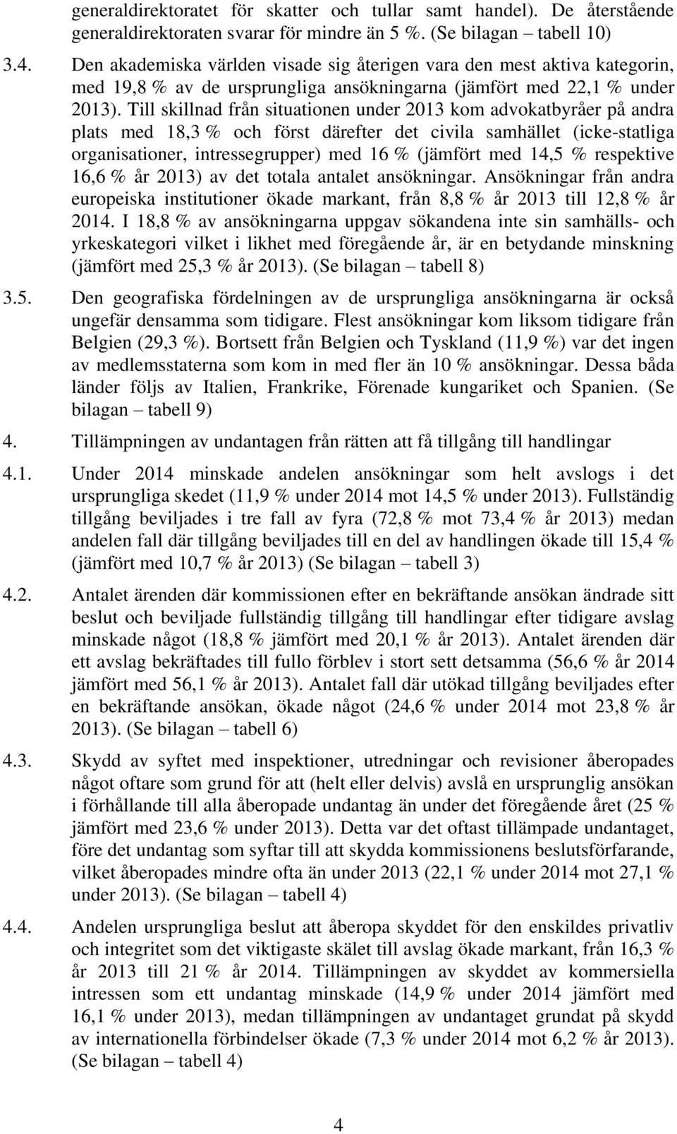 Till skillnad från situationen under 2013 kom advokatbyråer på andra plats med 18,3 % och först därefter det civila samhället (icke-statliga organisationer, intressegrupper) med 16 % (jämfört med
