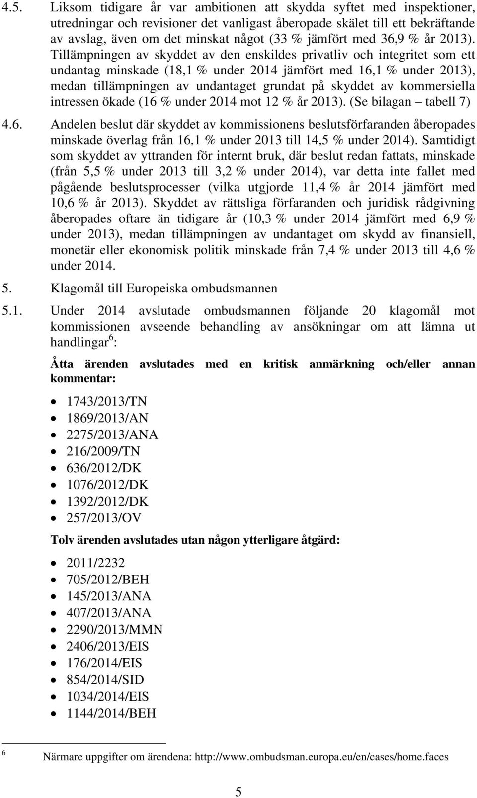 Tillämpningen av skyddet av den enskildes privatliv och integritet som ett undantag minskade (18,1 % under 2014 jämfört med 16,1 % under 2013), medan tillämpningen av undantaget grundat på skyddet av