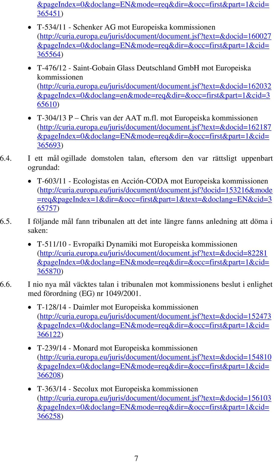 text=&docid=162032 &pageindex=0&doclang=en&mode=req&dir=&occ=first&part=1&cid=3 65610) T-304/13 P Chris van der AAT m.fl. mot Europeiska kommissionen (http://curia.europa.eu/juris/document/document.