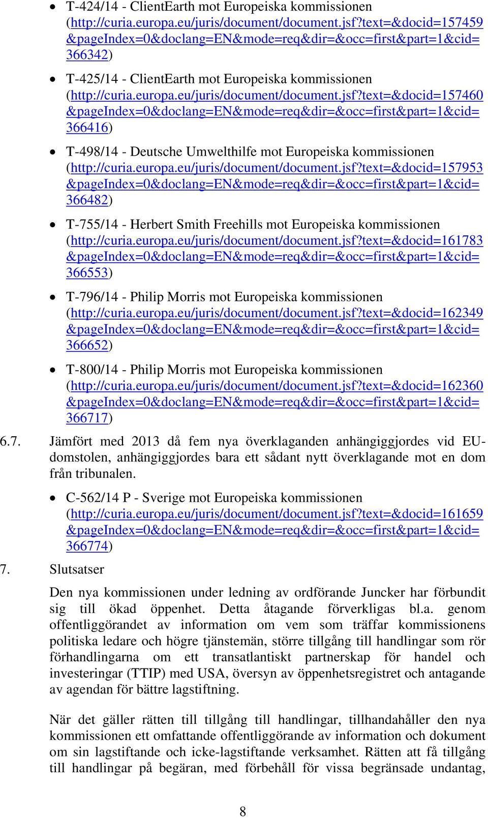 europa.eu/juris/document/document.jsf?text=&docid=161783 366553) T-796/14 - Philip Morris mot Europeiska kommissionen (http://curia.europa.eu/juris/document/document.jsf?text=&docid=162349 366652) T-800/14 - Philip Morris mot Europeiska kommissionen (http://curia.