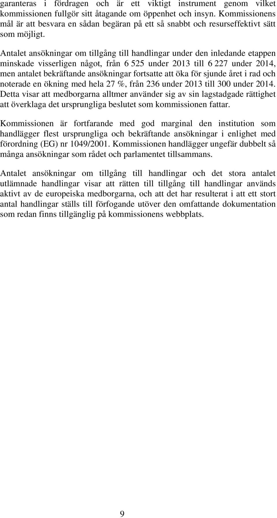 Antalet ansökningar om tillgång till handlingar under den inledande etappen minskade visserligen något, från 6 525 under 2013 till 6 227 under 2014, men antalet bekräftande ansökningar fortsatte att