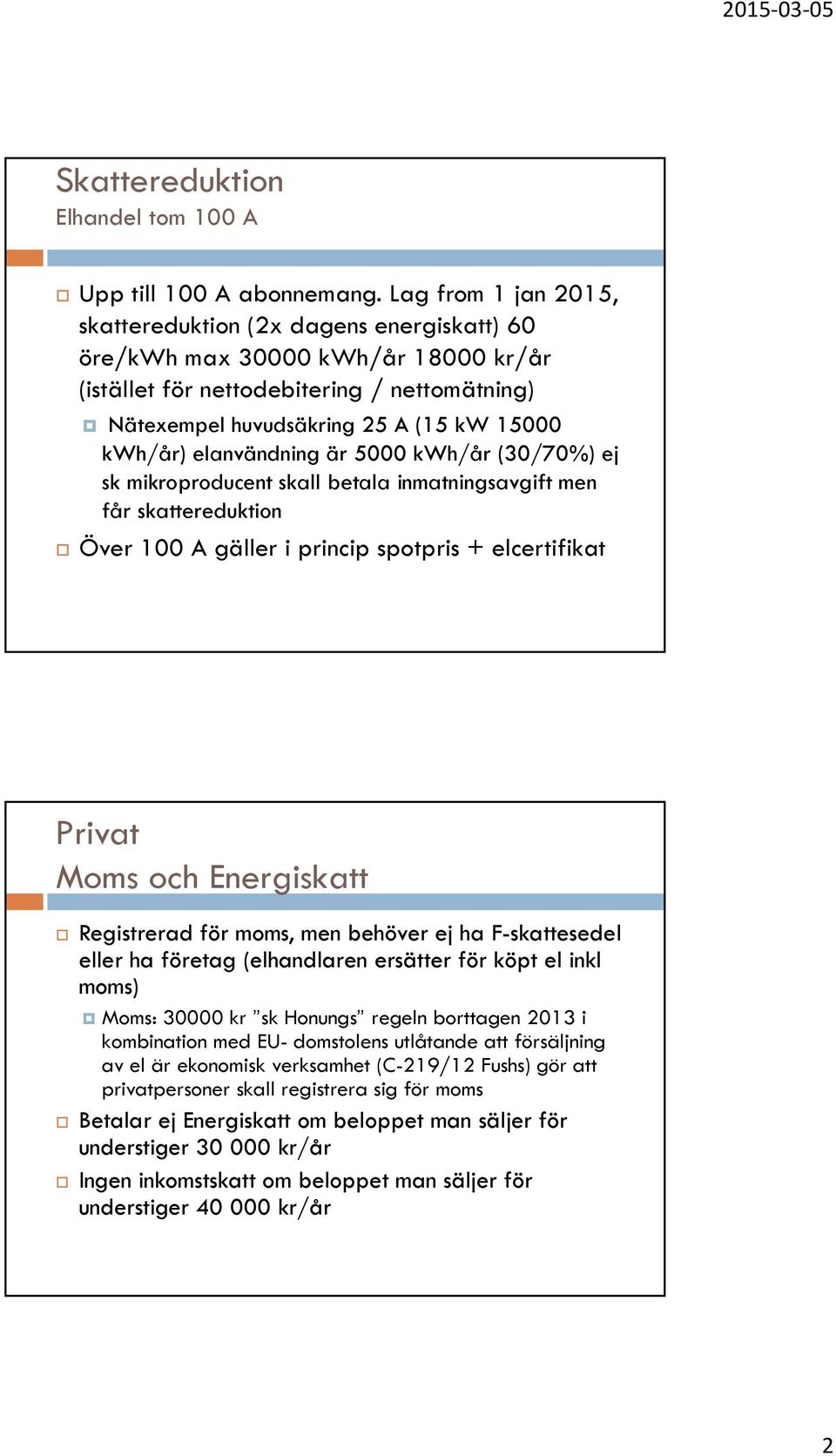 elanvändning är 5000 kwh/år (30/70%) ej sk mikroproducent skall betala inmatningsavgift men får skattereduktion Över 100 A gäller i princip spotpris + elcertifikat Privat Moms och Energiskatt