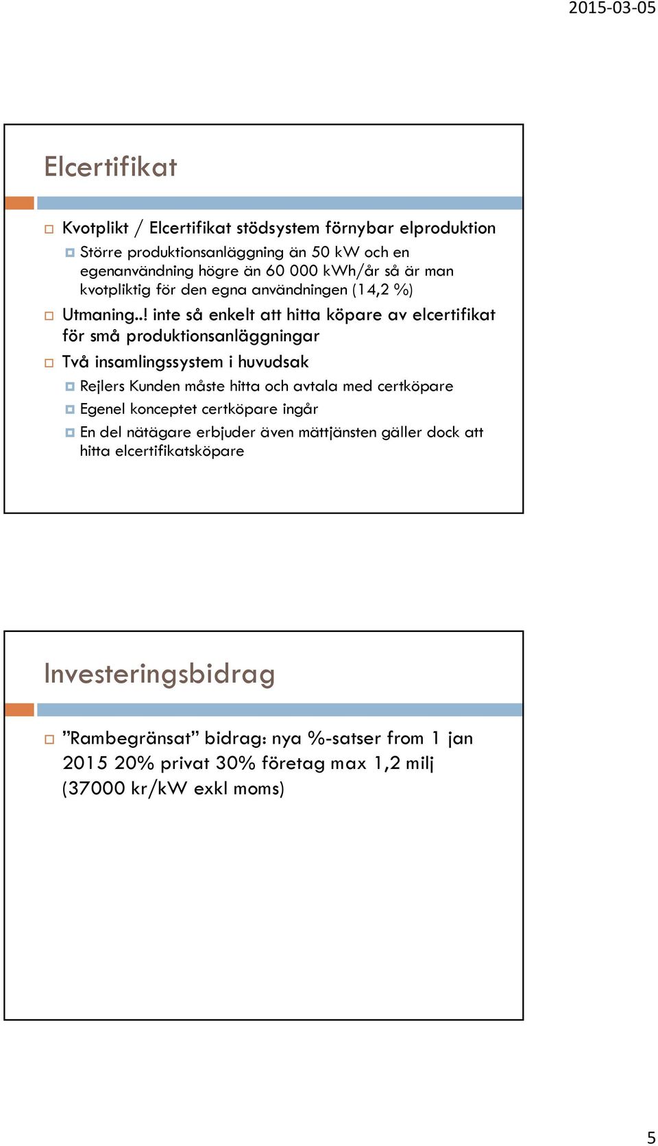 .! inte så enkelt att hitta köpare av elcertifikat för små produktionsanläggningar Två insamlingssystem i huvudsak Rejlers Kunden måste hitta och avtala med