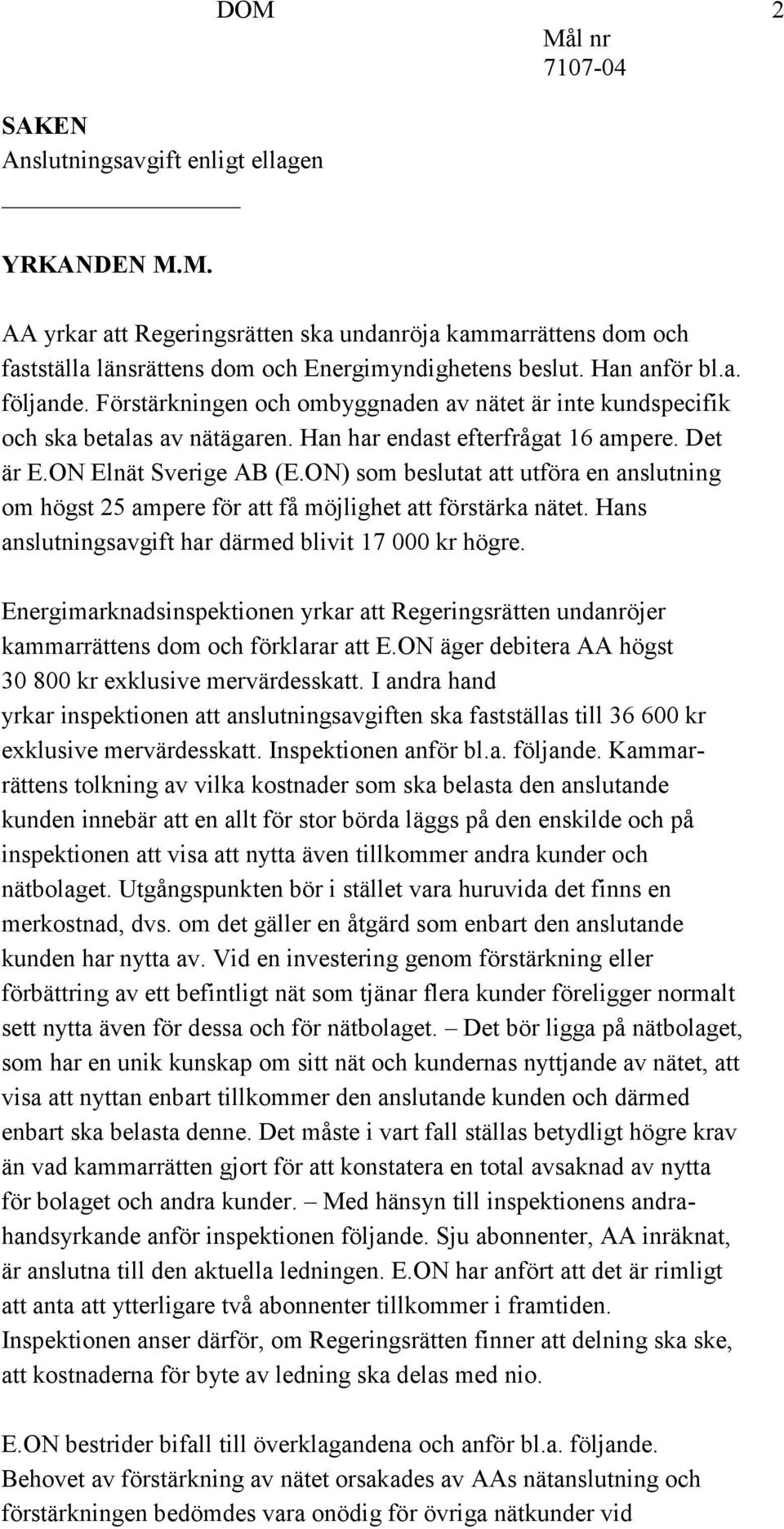 ON) som beslutat att utföra en anslutning om högst 25 ampere för att få möjlighet att förstärka nätet. Hans anslutningsavgift har därmed blivit 17 000 kr högre.